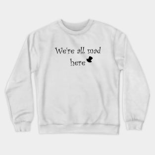 We're all mad here Crewneck Sweatshirt